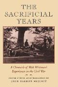 Sacrificial Years A Chronical of Walt Whitmans Experiences in the Civil War