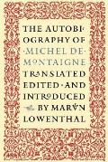 Autobiography of Michel de Montaigne Compromising the Life of the Wisest Man of His Times His Childhood Youth & Prime His Adventures in Lov