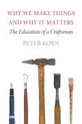 Why We Make Things & Why It Matters The Education of a Craftsman