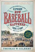 How Baseball Happened Outrageous Lies Exposed The True Story Revealed