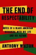 The End of Respectability: Notes of a Black American Reckoning with His Life and His Nation