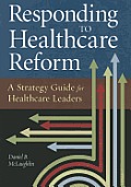 Responding to Healthcare Reform: A Strategy Guide for Healthcare Leaders