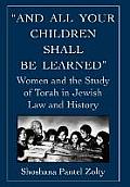 And All Your Children Shall Be Learned: Women and the Study of Torah in Jewish Law and History