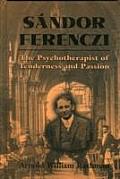 Sandor Ferenczi The Psychoanalyst of Tenderness & Passion The Psychoanalyst of Tenderness & Passion