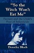 So the Witch Won't Eat Me: Fantasy and the Child's Fear of Infanticide