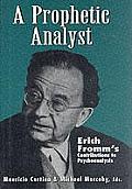Prophetic Analyst Erich Fromms Contributions to Psychoanalysis