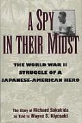 A Spy in Their Midst: The World War II Struggle of a Japanese-American Hero