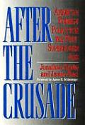 After the Crusade: American Foreign Policy for the Post-Superpower Age
