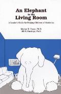 Elephant in the Living Room Leaders Guide A Leaders Guide for Helping Children of Alcoholics