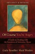 Of Course Youre Angry Second Edition A Guide to Dealing with the Emotions of Substance Abuse