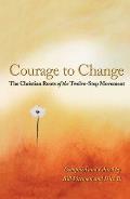 Courage to Change The Christian Roots of the Twelve Step Movement
