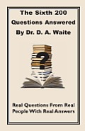 The Sixth 200 Question Answered by Dr. D.A. Waite
