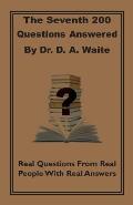 The Seventh 200 Questions Answerd By Dr. D. A. Waite: Real Questions From Real People With Real Answers