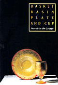 Basket, Basin, Plate, and Cup: Vessels in the Liturgy