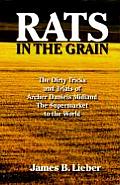 Rats in the Grain The Dirty Tricks & Trials of Archer Daniels Midland