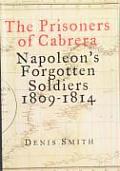 Prisoners of Cabrera Napoleons Forgotten Soldiers 1809 1814