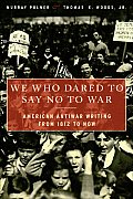 We Who Dared to Say No to War: American Antiwar Writing from 1812 to Now