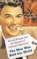 Man Who Sold the World Ronald Reagan & the Betrayal of Main Street America