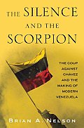 Silence & the Scorpion The Story of the Short Lived Coup Against Hugo Chavez