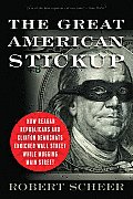 The Great American Stickup: How Reagan Republicans and Clinton Democrats Enriched Wall Street While Mugging Main Street