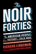 Noir Forties the American People From Victory to Cold War