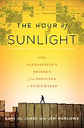 Hour of Sunlight One Palestinians Journey from Prisoner to Peacemaker