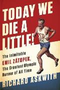 Today We Die a Little The Inimitable Emil Zatopek Olympic Runner & Peoples Champion