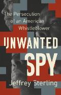 Unwanted Spy The Persecution of an American Whistleblower