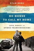 No House to Call My Home Love Family & Other Transgressions