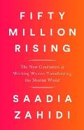 Fifty Million Rising How a New Generation of Working Women Is Revolutionizing the Muslim World