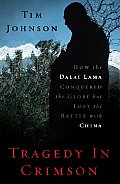 Tragedy In Crimson How the Dalai Lama Conquered the Globe But Lost the Battle with China