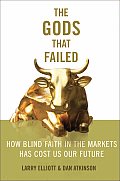 Gods That Failed How Blind Faith in Markets Has Cost Us Our Future