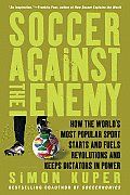 Soccer Against the Enemy How the Worlds Most Popular Sport Starts & Fuels Revolutions & Keeps Dictators in Power