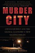 Murder City Ciudad Juarez & the Global Economys New Killing Fields