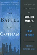 The Battle for Gotham: New York in the Shadow of Robert Moses and Jane Jacobs