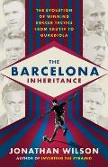 Barcelona Inheritance The Evolution of Winning Soccer Tactics from Cruyff to Guardiola