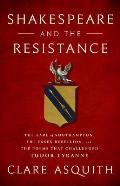 Shakespeare & the Resistance The Earl of Southampton the Essex Rebellion & the Poems that Challenged Tudor Tyranny