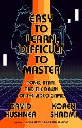 Easy to Learn Difficult to Master Pong Atari & the Dawn of the Video Game