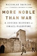 More Noble Than War A Soccer History of Israel Palestine