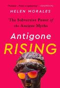 Antigone Rising The Subversive Power of the Ancient Myths