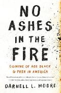 No Ashes in the Fire Coming of Age Black & Free in America