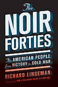 Noir Forties The American People from Victory to Cold War