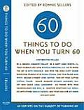 60 Things to Do When You Turn Sixty 60 Experts on the Subject of Turning 60