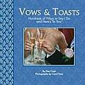 Vows & Toasts Hundreds of Ways to Say I Do & Heres to You