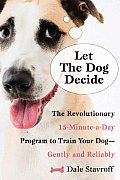 Let the Dog Decide The Revolutionary 15 Minute A Day Program to Train Your Dog Gently & Reliably