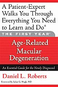 The First Year: Age-Related Macular Degeneration: An Essential Guide for the Newly Diagnosed
