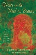 Notes on the Need for Beauty An Intimate Look at an Essential Quality