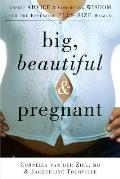 Big Beautiful & Pregnant Expert Advice & Comforting Wisdom for the Expecting Plus Size Woman