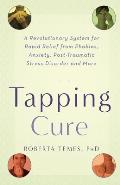 Tapping Cure A Revolutionary System for Rapid Relief from Phobias Anxiety Post Traumatic Stress Disorder & More