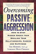 Overcoming Passive Aggression How to Stop Hidden Anger from Spoiling Your Relationships Career & Happiness